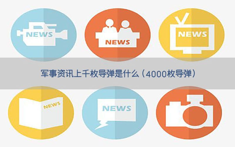 军事资讯上千枚导弹是什么（4000枚导弹）